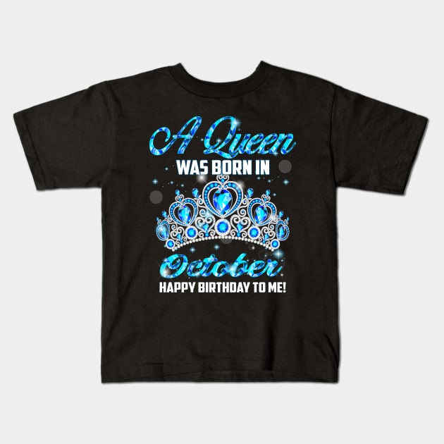 A Queen Was Born In October Happy Birthday To Me Kids T-Shirt by Terryeare